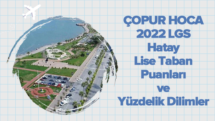 2022 LGS Hatay Lise Taban Puanları ve Yüzdelik Dilimleri