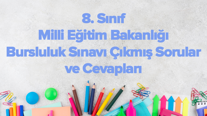 8. Sınıf MEB Bursluluk Sınavı Çıkmış Sorular ve Cevapları
