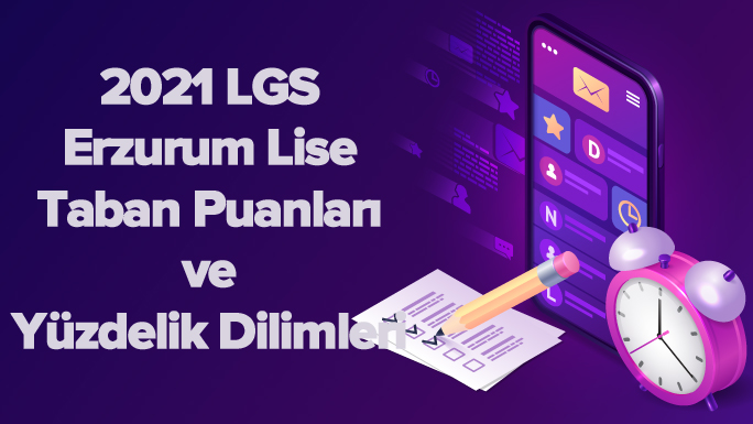 2021 LGS Erzurum Lise Taban Puanları ve Yüzdelik Dilimleri