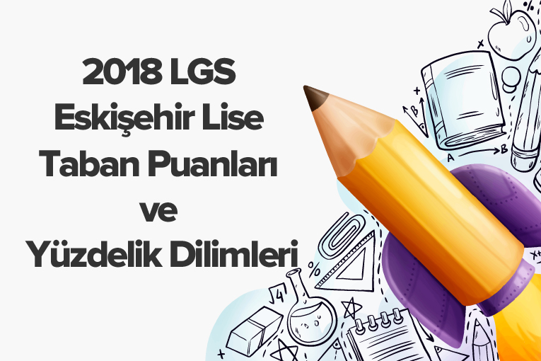 2018 LGS Eskişehir Lise Taban Puanları ve Yüzdelik Dilimleri