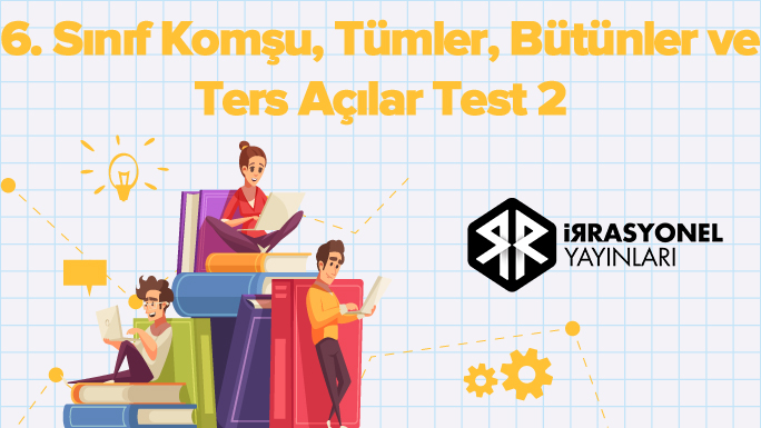 6. Sınıf Komşu, Tümler, Bütünler ve Ters Açılar Test 2