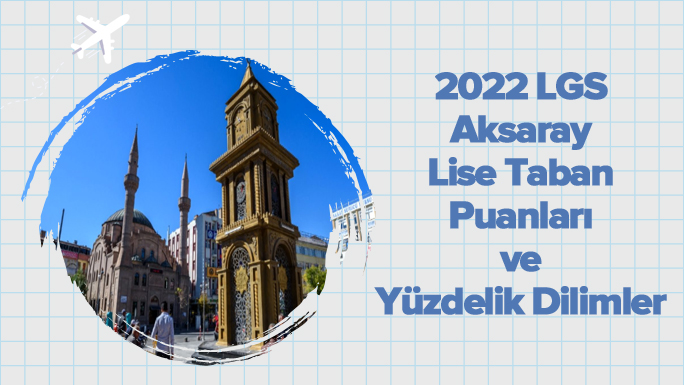 2022 LGS Aksaray Lise Taban Puanları ve Yüzdelik Dilimleri