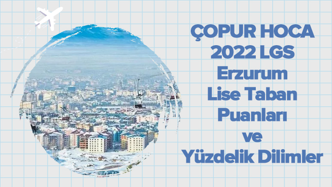 2022 LGS Erzurum Lise Taban Puanları ve Yüzdelik Dilimleri