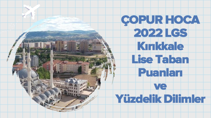 2022 LGS Kırıkkale Lise Taban Puanları ve Yüzdelik Dilimleri