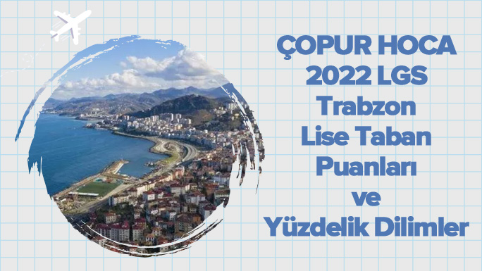 2022 LGS Trabzon Lise Taban Puanları ve Yüzdelik Dilimleri